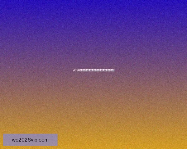 2026世界杯竞猜入口全新玩法解析与热门赛事预测指南