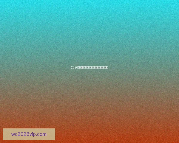 2026世界杯精彩赛事竞猜全程直播与独家分析解读